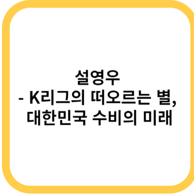 설영우 - K리그의 떠오르는 별, 대한민국 수비의 미래